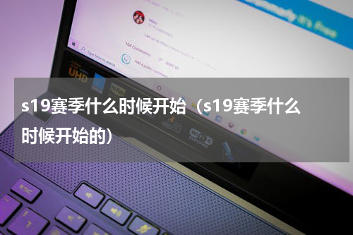 s19赛季什么时候开始（s19赛季什么时候开始的）