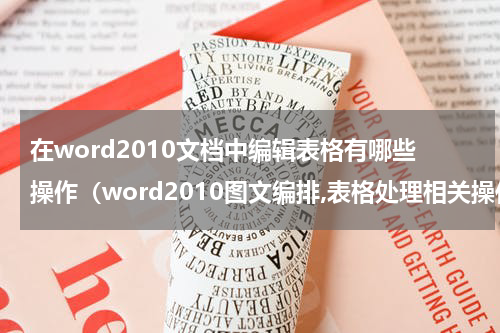 在word2010文档中编辑表格有哪些操作（word2010图文编排,表格处理相关操作有哪些）