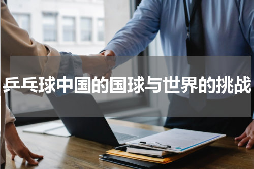 乒乓球中国的国球与世界的挑战