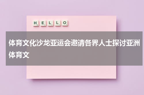 体育文化沙龙亚运会邀请各界人士探讨亚洲体育文