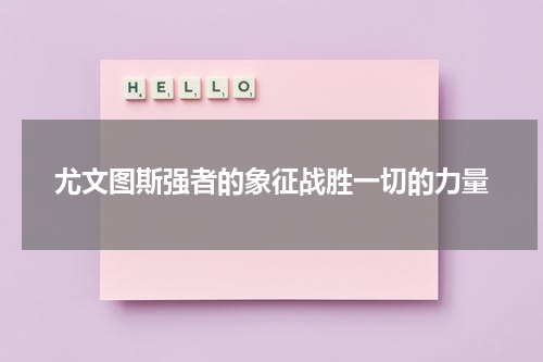 尤文图斯强者的象征战胜一切的力量