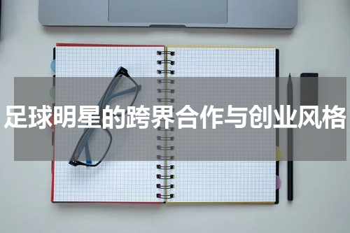 足球明星的跨界合作与创业风格