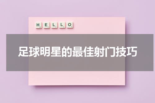 足球明星的最佳射门技巧