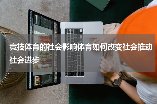 竞技体育的社会影响体育如何改变社会推动社会进步