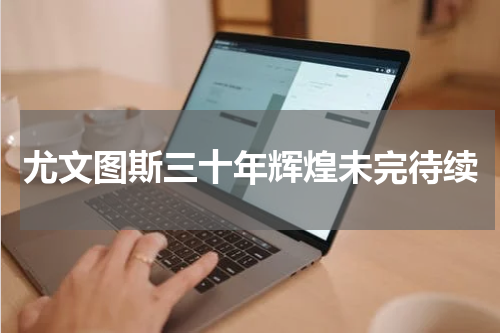 尤文图斯三十年辉煌未完待续