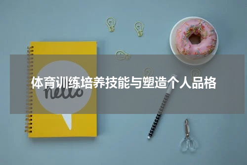 体育训练培养技能与塑造个人品格