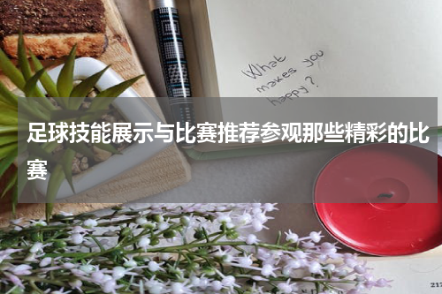 足球技能展示与比赛推荐参观那些精彩的比赛
