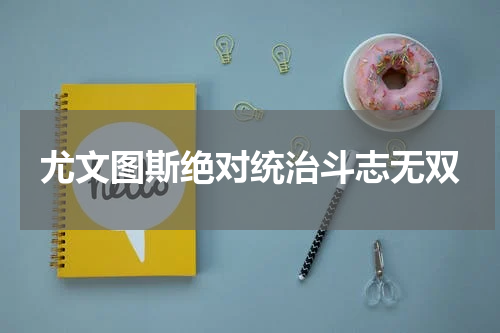 尤文图斯绝对统治斗志无双