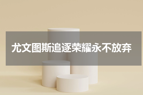 尤文图斯追逐荣耀永不放弃
