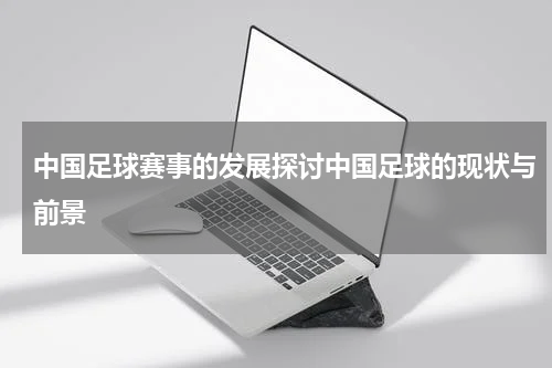 中国足球赛事的发展探讨中国足球的现状与前景