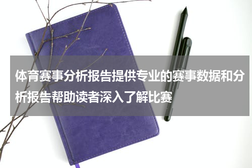体育赛事分析报告提供专业的赛事数据和分析报告帮助读者深入了解比赛