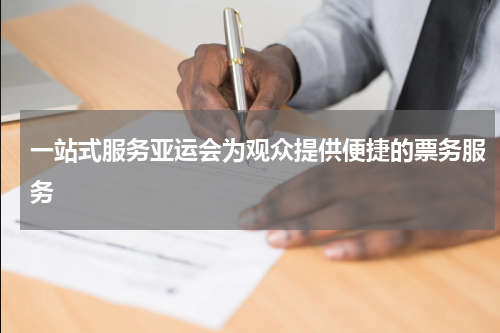 一站式服务亚运会为观众提供便捷的票务服务