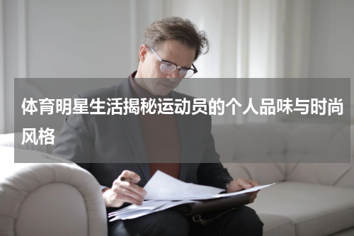 体育明星生活揭秘运动员的个人品味与时尚风格