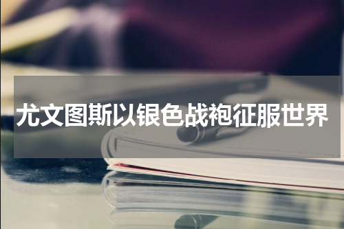 尤文图斯以银色战袍征服世界