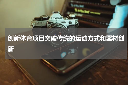 创新体育项目突破传统的运动方式和器材创新