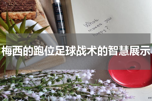 梅西的跑位足球战术的智慧展示