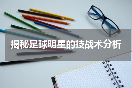 揭秘足球明星的技战术分析