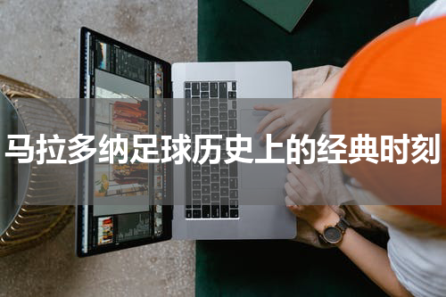 马拉多纳足球历史上的经典时刻
