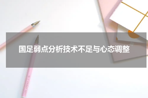 国足弱点分析技术不足与心态调整