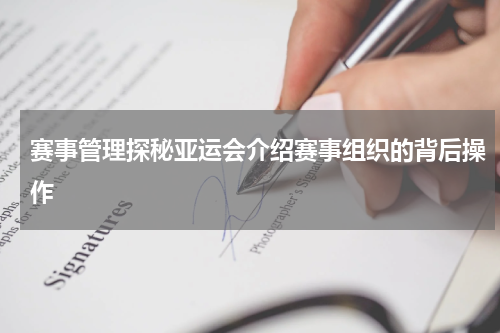 赛事管理探秘亚运会介绍赛事组织的背后操作