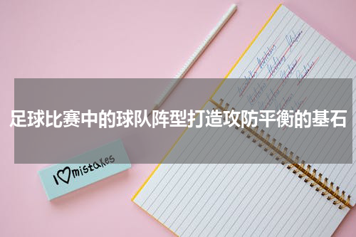 足球比赛中的球队阵型打造攻防平衡的基石